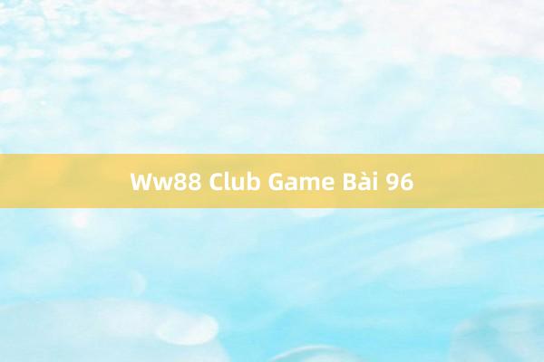 Ww88 Club Game Bài 96