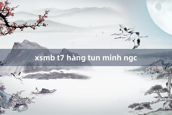 xsmb t7 hàng tun minh ngc