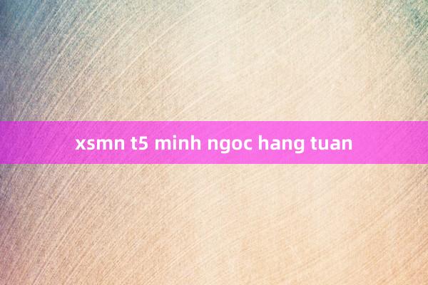 xsmn t5 minh ngoc hang tuan