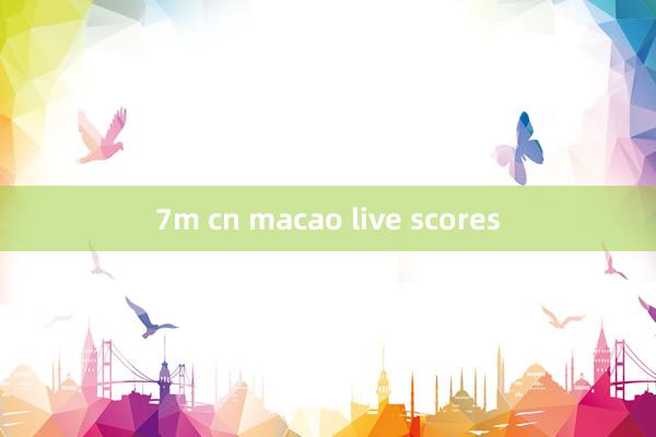 7m cn macao live scores