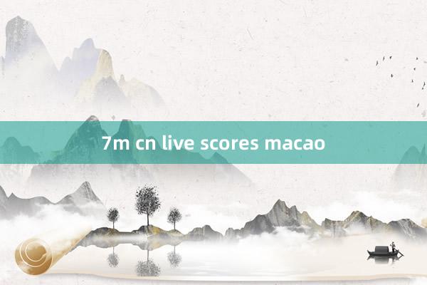 7m cn live scores macao