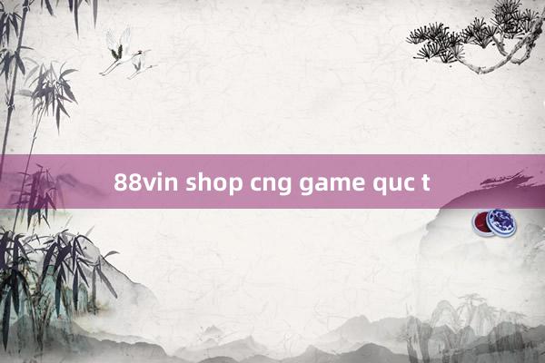 88vin shop cng game quc t