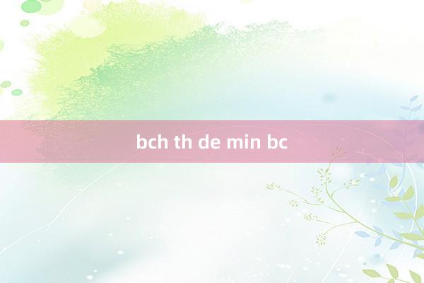 bch th de min bc