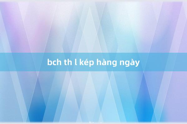 bch th l kép hàng ngày