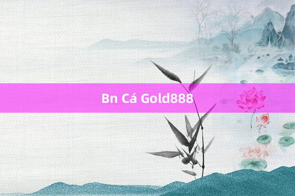 Bn Cá Gold888