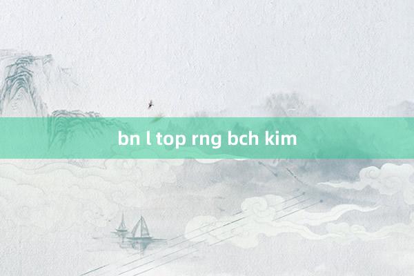 bn l top rng bch kim