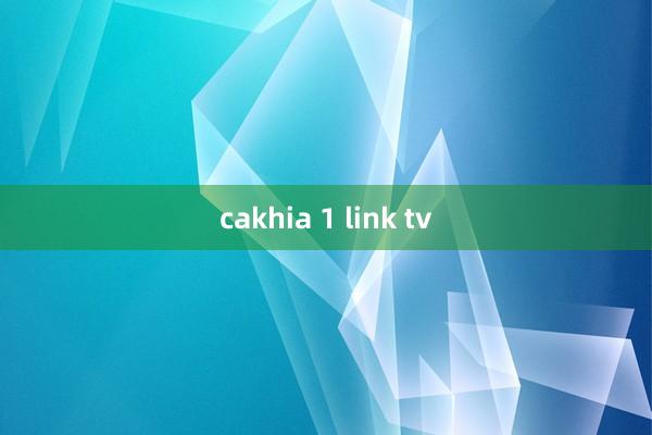 cakhia 1 link tv