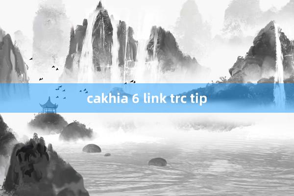 cakhia 6 link trc tip