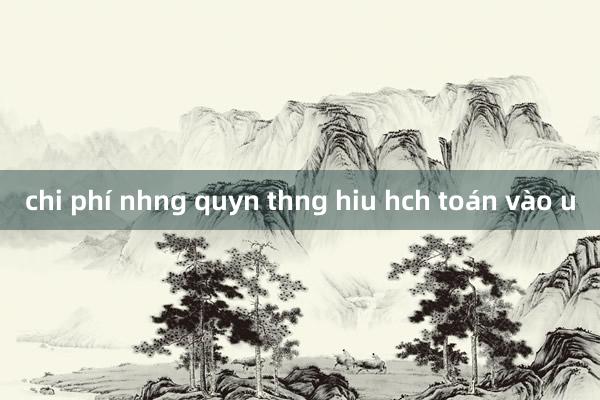 chi phí nhng quyn thng hiu hch toán vào u