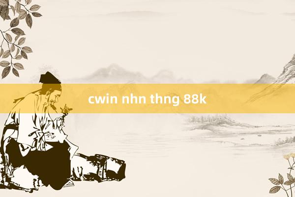 cwin nhn thng 88k