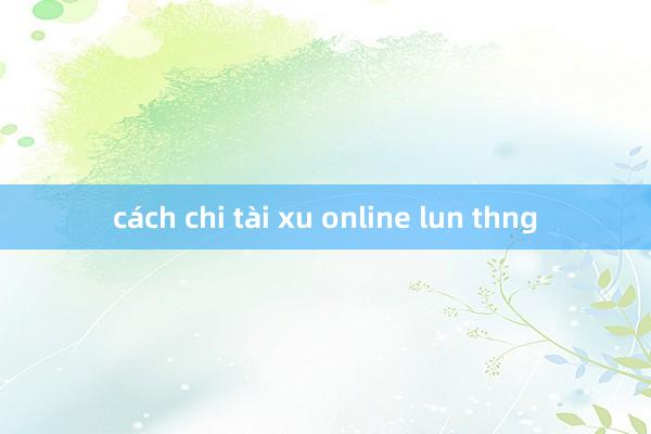 cách chi tài xu online lun thng