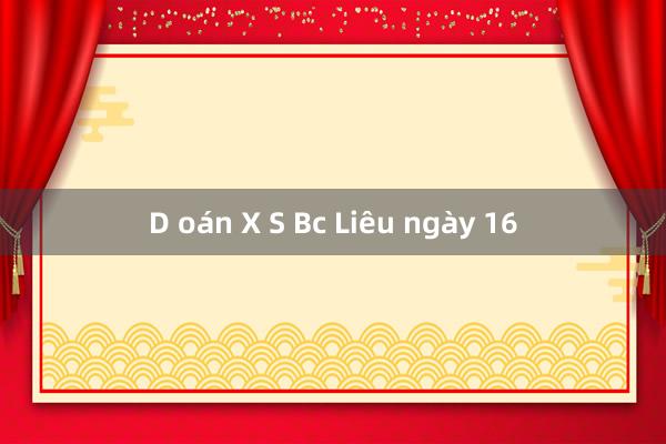 D oán X S Bc Liêu ngày 16