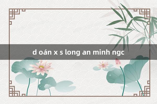 d oán x s long an minh ngc