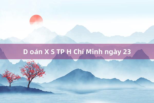 D oán X S TP H Chí Minh ngày 23