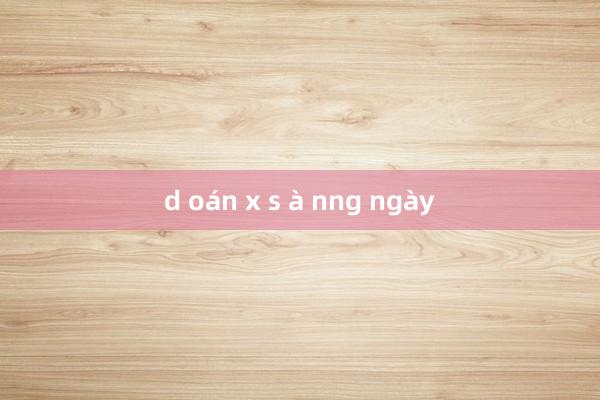 d oán x s à nng ngày