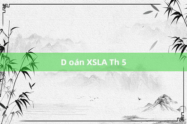 D oán XSLA Th 5