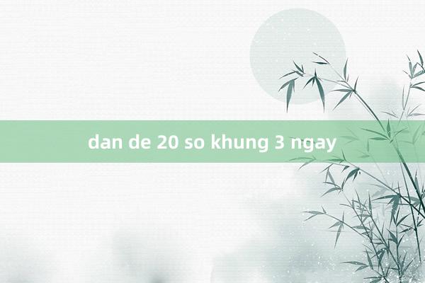 dan de 20 so khung 3 ngay