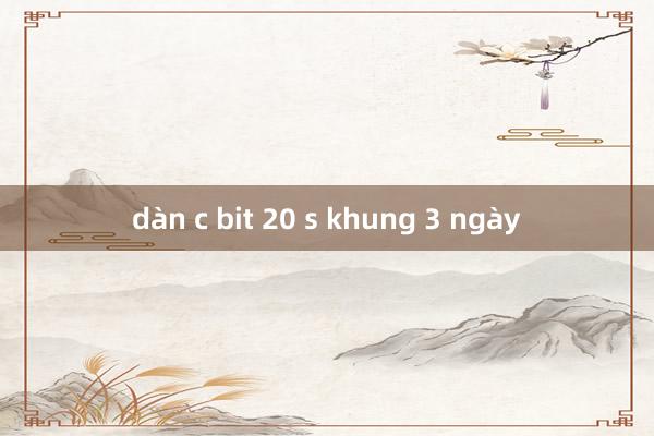 dàn c bit 20 s khung 3 ngày