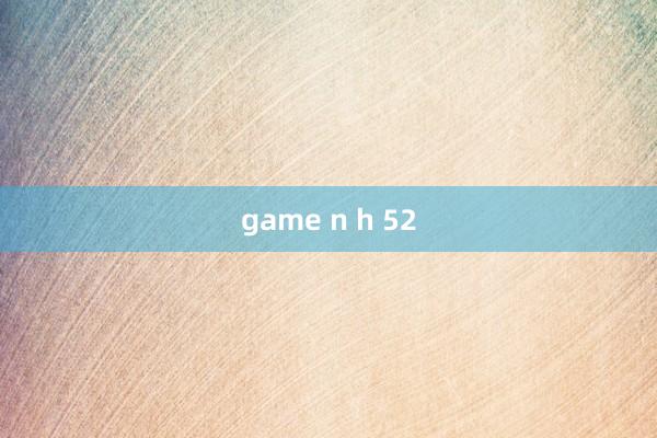 game n h 52