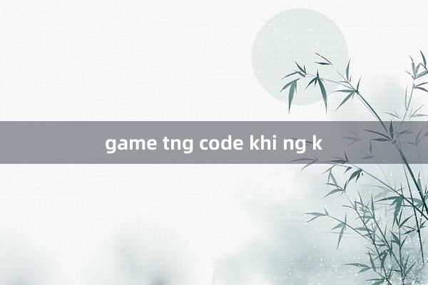 game tng code khi ng k