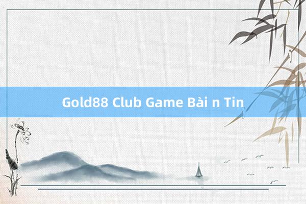 Gold88 Club Game Bài n Tin