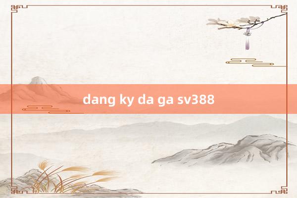 dang ky da ga sv388