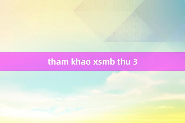 tham khao xsmb thu 3