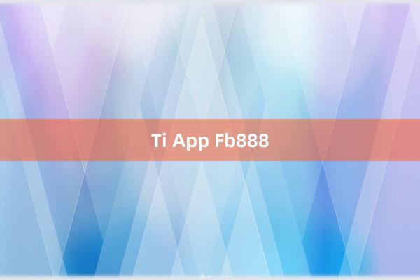 Ti App Fb888