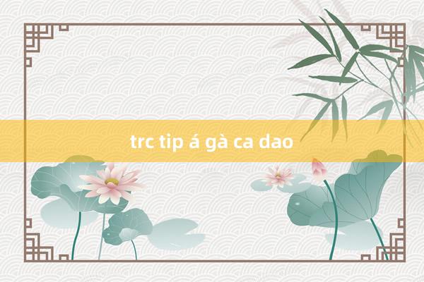 trc tip á gà ca dao