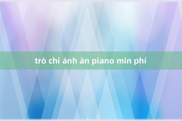 trò chi ánh àn piano min phí