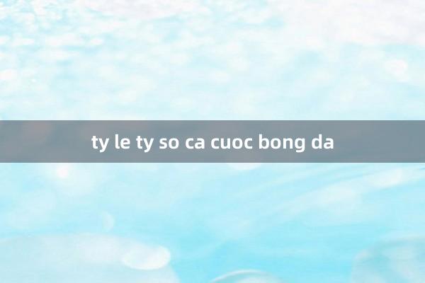 ty le ty so ca cuoc bong da