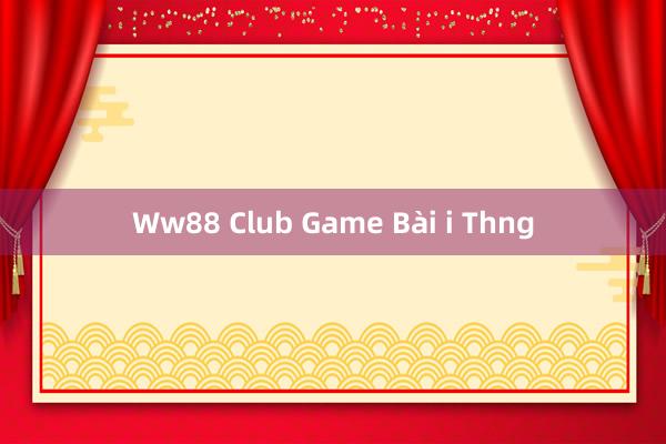 Ww88 Club Game Bài i Thng