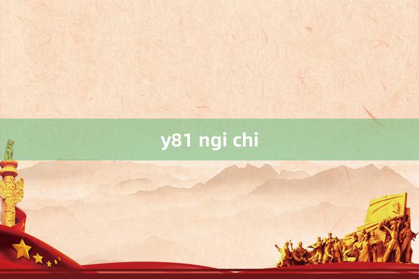 y81 ngi chi