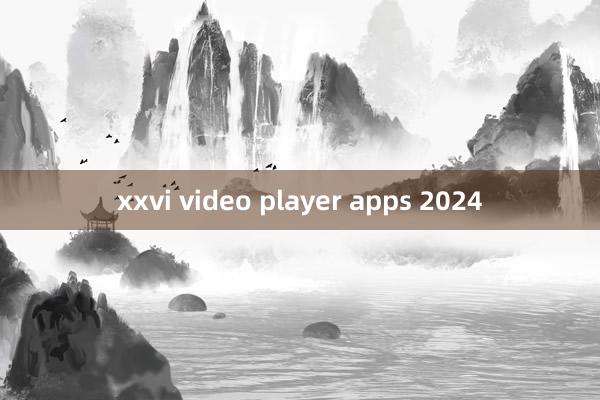 xxvi video player apps 2024