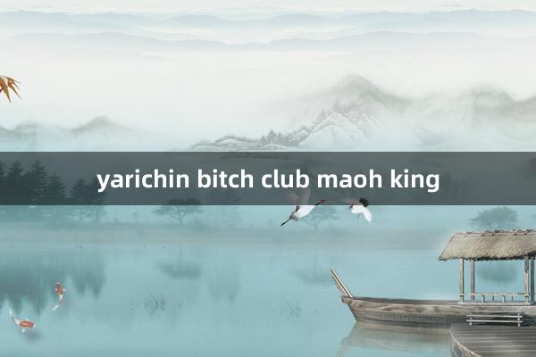 yarichin bitch club maoh king