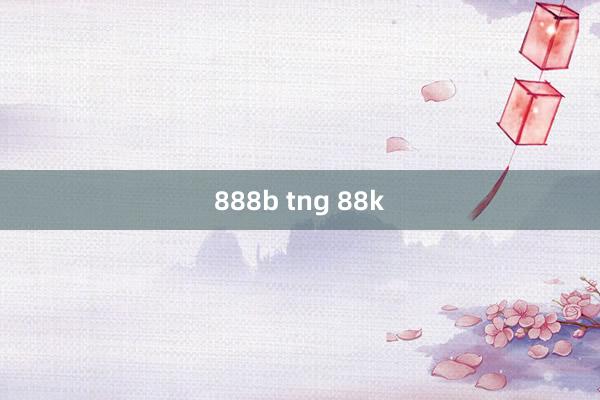 888b tng 88k