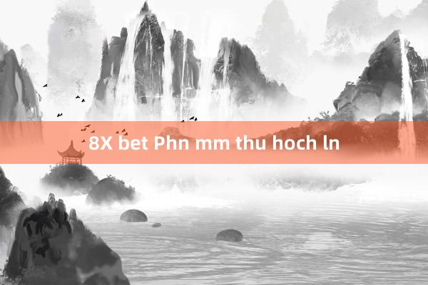 8X bet Phn mm thu hoch ln