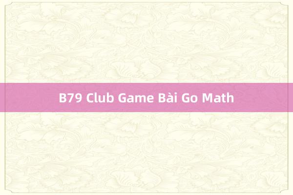 B79 Club Game Bài Go Math