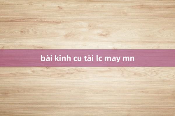 bài kinh cu tài lc may mn