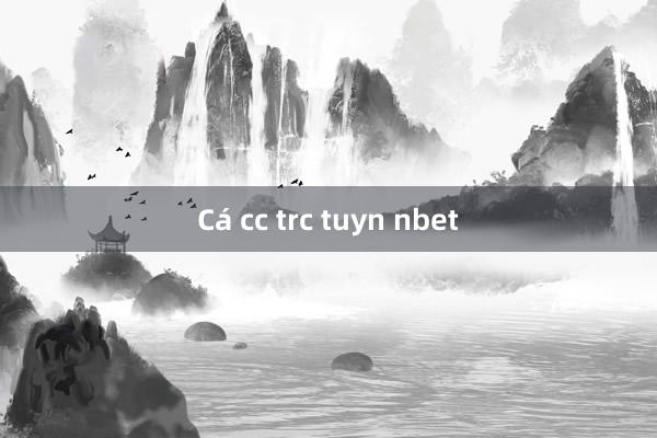 Cá cc trc tuyn nbet