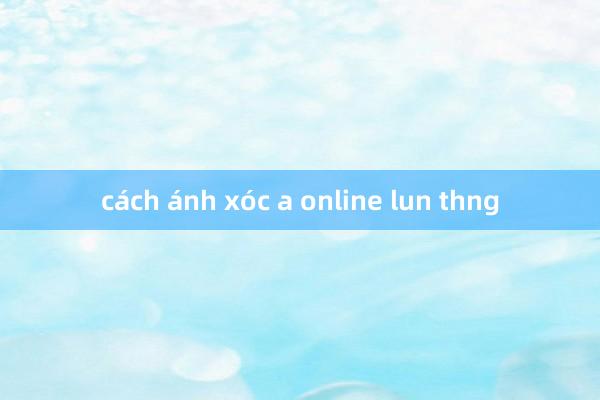 cách ánh xóc a online lun thng