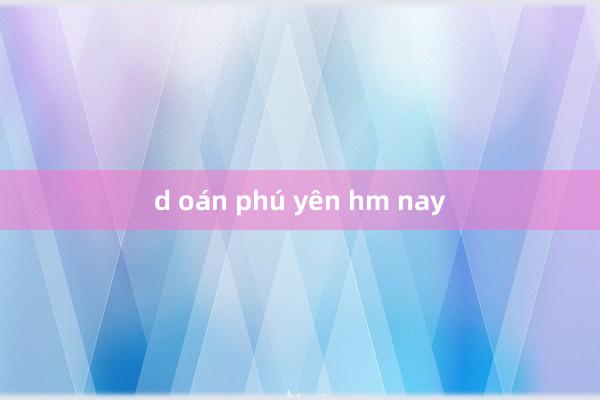 d oán phú yên hm nay