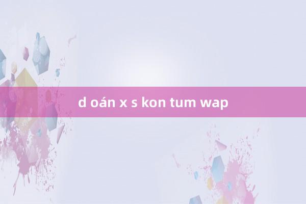 d oán x s kon tum wap