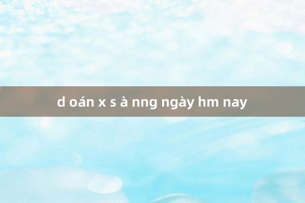 d oán x s à nng ngày hm nay