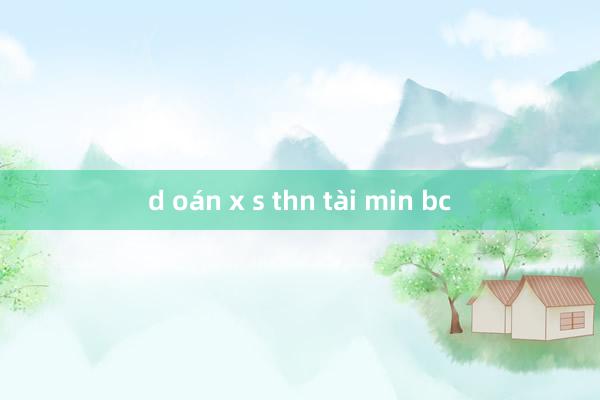 d oán x s thn tài min bc