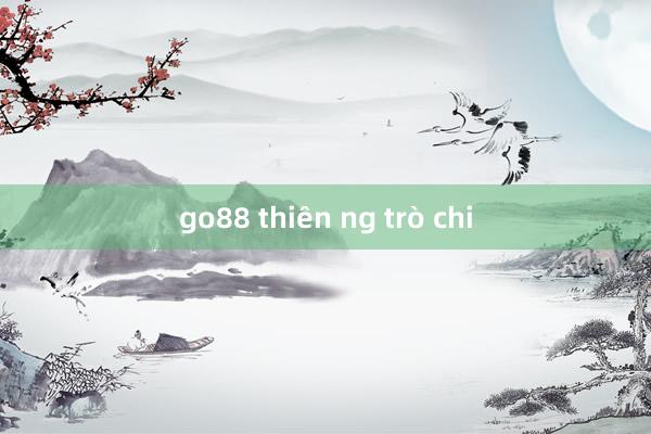 go88 thiên ng trò chi