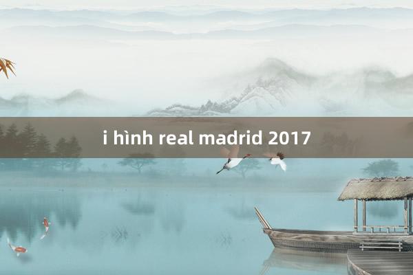 i hình real madrid 2017