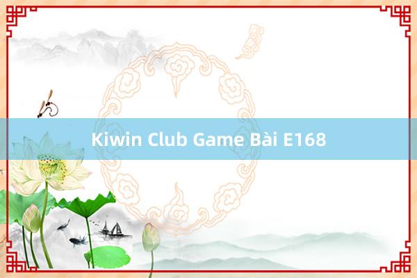 Kiwin Club Game Bài E168