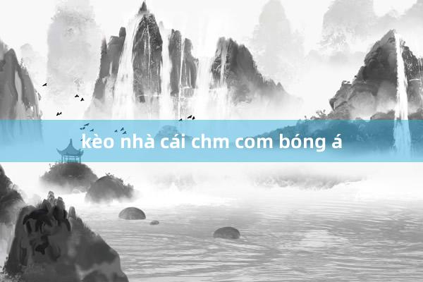 kèo nhà cái chm com bóng á