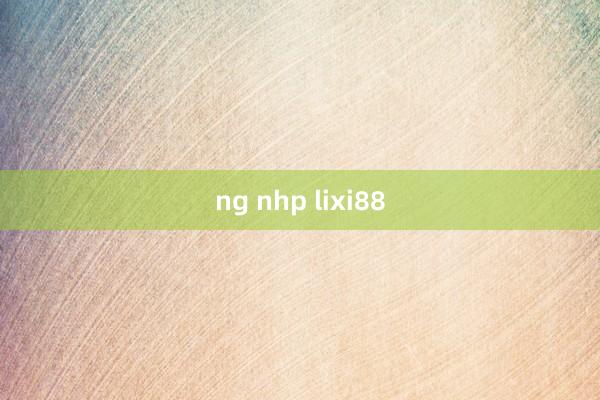 ng nhp lixi88